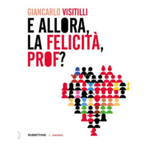 Giancarlo Visitilli - E Allora, La Felicità, Prof? - Foto 1