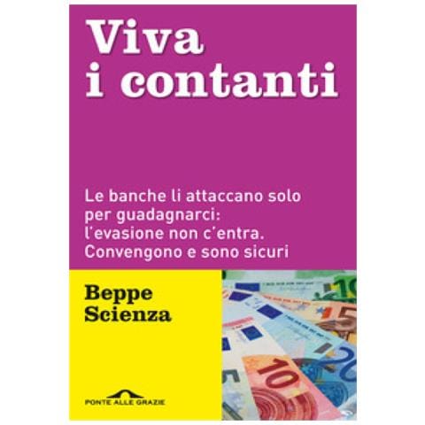 Beppe Scienza - Viva I Contanti. Le Banche Li Attaccano Solo Per Guadagnarci: L'evasione Non C'entra. Convengono E Sono Sicuri - Foto 1