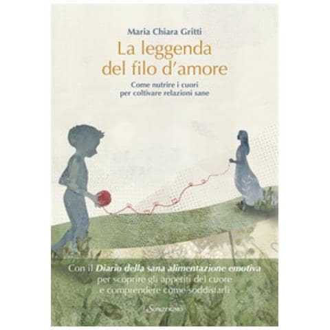 Maria Chiara Gritti - La Leggenda Del Filo D'amore. Come Nutrire I Cuori Per Coltivare Relazioni Sane - Foto 1