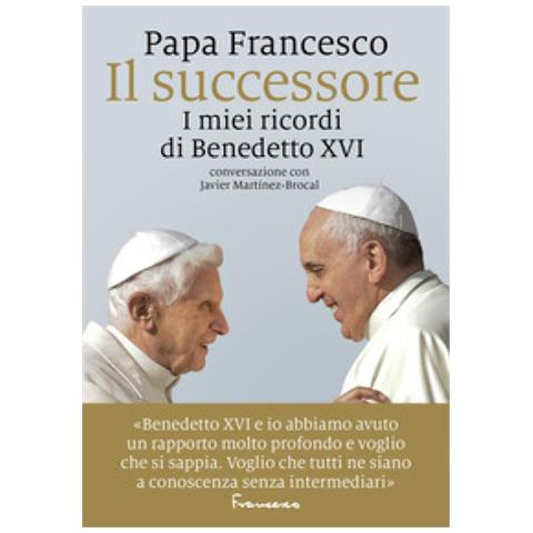 Papa Francesco (jorge Mario Bergoglio) - Il Successore. I Miei Ricordi Di Benedetto Xvi - Foto 1
