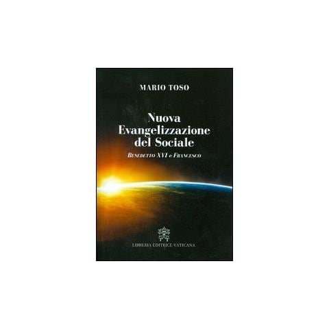 Mario Toso - Nuova evangelizzazione del sociale. Benedetto XVI e papa Francesco - Foto 1