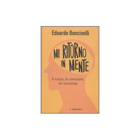 Edoardo Boncinelli - Mi ritorno in mente. Il corpo, le emozioni, la coscienza - Foto 1