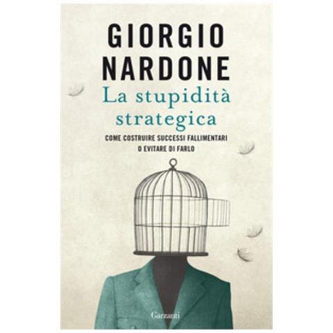 Giorgio Nardone - La Stupidità Strategica. Come Costruire Successi Fallimentari O Evitare Di Farlo - Foto 1