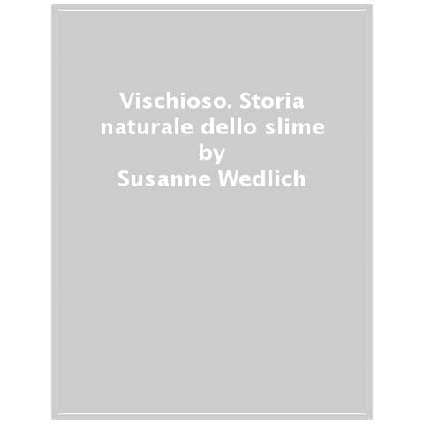 Susanne Wedlich - Vischioso. Storia Naturale Dello Slime - Foto 1