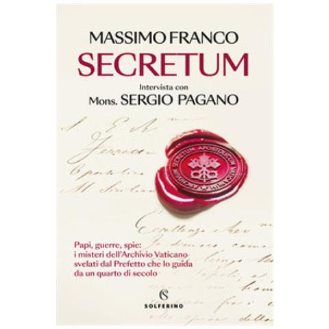 Massimo Franco, Sergio Pagano - Secretum. Papi, Guerre, Spie: I Misteri Dell'archivio Vaticano Svelati Dal Prefetto Che Lo Guida Da Un Quarto Di Secolo - Foto 1