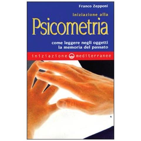 Franco Zepponi - Iniziazione alla psicometria. Come leggere negli oggetti la memoria del passato - Foto 4