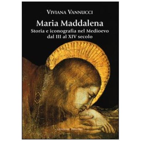 Viviana Vannucci - Maria Maddalena. Storia e iconografia nel Medioevo dal III al XIV secolo. Ediz. illustrata - Foto 2