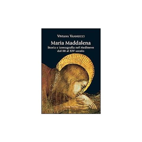 Viviana Vannucci - Maria Maddalena. Storia e iconografia nel Medioevo dal III al XIV secolo. Ediz. illustrata - Foto 1