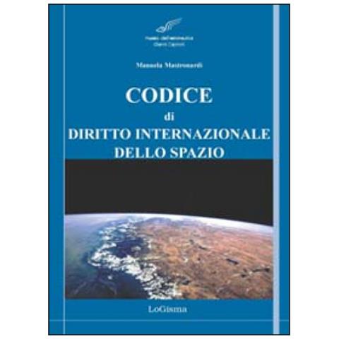 M. Mastronardi - Codice di diritto internazionale dello spazio. Principali tattati, convenzioni e risoluzioni - Foto 1