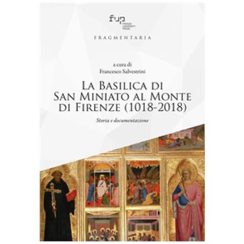 Francesco Salvestrini - La Basilica di San Miniato al Monte di Firenze (1018-2018). Storia e documentazione - Foto 1