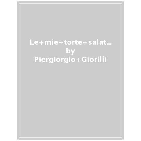 Piergiorgio Giorilli - Le mie torte salate. Sfiziosità per ogni occasione, dall'aperitivo al pranzo della domenica - Foto 1