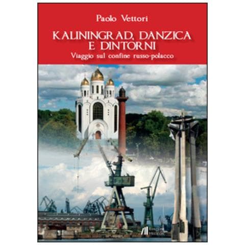 Paolo Vettori - Kaliningrad, Danzica e dintorni. Viaggio sul confine russo-polacco - Foto 1