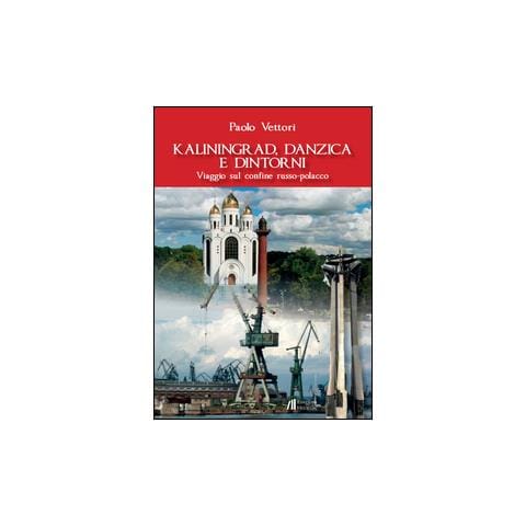 Paolo Vettori - Kaliningrad, Danzica e dintorni. Viaggio sul confine russo-polacco - Foto 2