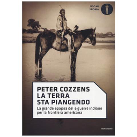 Peter Cozzens - La Terra Sta Piangendo. La Grande Epopea Delle Guerre Indiane Per La Frontiera Americana - Foto 1