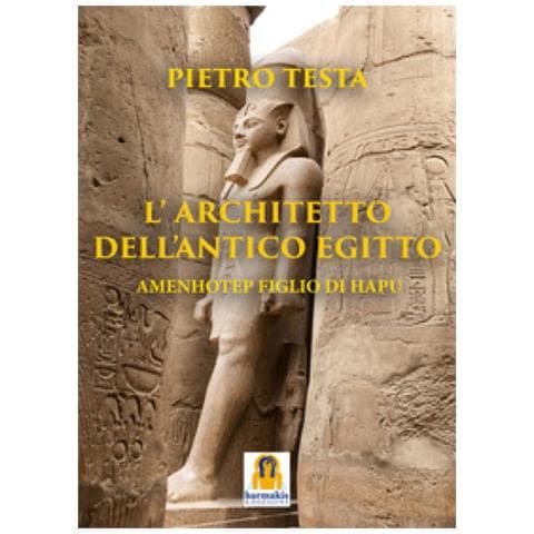 Pietro Testa - L'architetto Dell'antico Egitto. Amenhotep Figlio Di Hapu - Foto 1