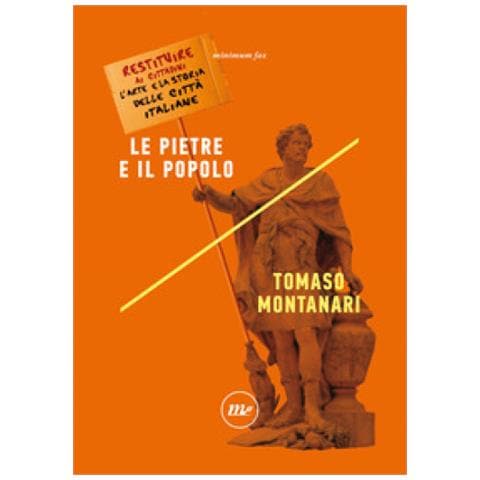 Tomaso Montanari - Le Pietre E Il Popolo. Restituire Ai Cittadini L'arte E La Storia Delle Città Italiane - Foto 1