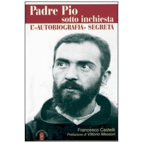 Francesco Castelli - Padre Pio sotto inchiesta. L'autobiografia segreta - Foto 3