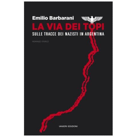Emilio Barbarani - La via dei topi. Sulle tracce dei nazisti in Argentina - Foto 1