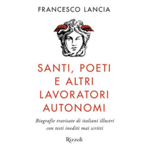 Francesco Lancia - Santi, Poeti E Altri Lavoratori Autonomi. Biografie Travisate Di Italiani Illustri Con Testi Inediti Mai Scritti - Foto 1