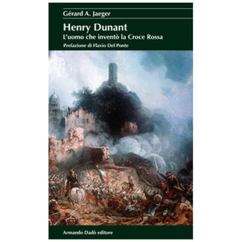 Gérard A. Jaeger - Henry Dunant. L'uomo Che Inventò La Croce Rossa - Foto 1