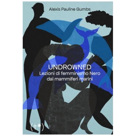 Alexis Pauline Gumbs - Undrowned. Lezioni Di Femminismo Nero Dai Mammiferi Marini - Foto 1