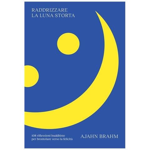Ajahn Brahm - Raddrizzare la luna storta. 108 riflessioni buddhiste per brontolare verso la felicità - Foto 1
