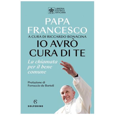 Francesco (Jorge Mario Bergoglio) - Io avrò cura di te. La chiamata per il bene comune - Foto 1