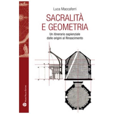 Luca Maccaferri - Sacralità e geometria. Un itinerario sapienziale dalle origini al Rinascimento - Foto 2