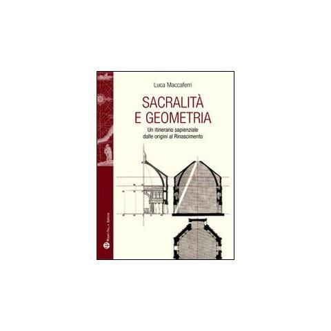 Luca Maccaferri - Sacralità e geometria. Un itinerario sapienziale dalle origini al Rinascimento - Foto 1