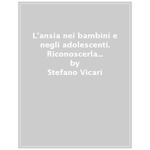 Stefano Vicari - L'ansia nei bambini e negli adolescenti. Riconoscerla e affrontarla - Foto 1