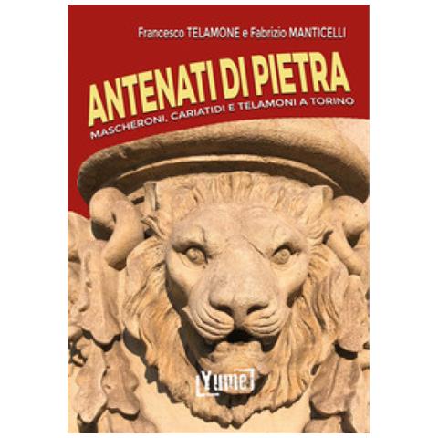 Francesco Telamone - Antenati di pietra. Mascheroni, cariatidi e telamoni a Torino. Ediz. illustrata - Foto 1