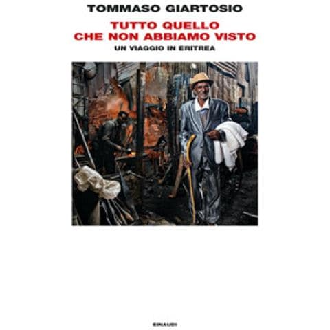 Tommaso Giartosio - Tutto Quello Che Non Abbiamo Visto. Un Viaggio In Eritrea - Foto 1
