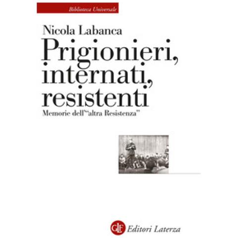 Nicola Labanca - Prigionieri, Internati, Resistenti. Memorie Dell'«altra Resistenza» - Foto 1