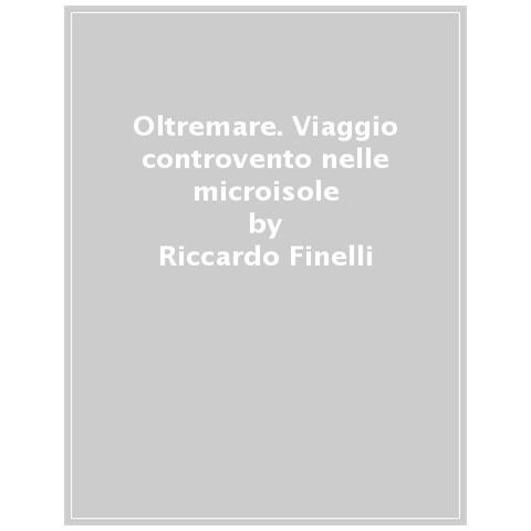Riccardo Finelli - Oltremare. Viaggio Controvento Nelle Microisole Italiane - Foto 1