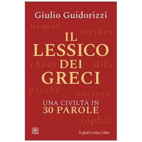 Giulio Guidorizzi - Il lessico dei greci. Una civiltà in 30 parole - Foto 1