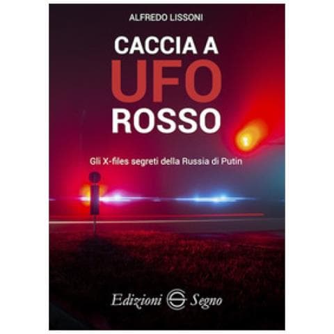 Alfredo Lissoni - Caccia A Ufo Rosso. Gli X-files Segreti Della Russia Di Putin - Foto 1
