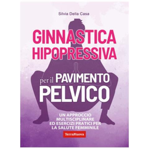 Silvia Della Casa - Ginnastica Hipopressiva Per Il Pavimento Pelvico. Un Approccio Multidisciplinare Ed Esercizi Pratici Per La Salute Femminile - Foto 1