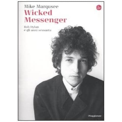 Mike Marqusee - Wicked Messenger. Bob Dylan e gli anni Sessanta - Foto 2