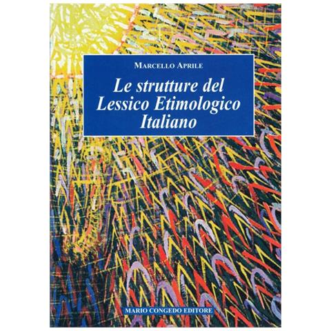 Marcello Aprile - Le strutture del lessico etimologico italiano - Foto 1