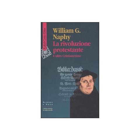 William G. Naphy - La rivoluzione protestante. L'altro Cristianesimo - Foto 1