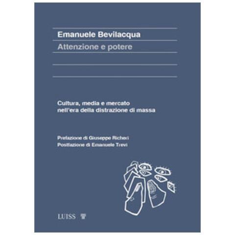Emanuele Bevilacqua - Attenzione E Potere. Cultura, Media E Mercato Nell'era Della Distrazione Di Massa - Foto 1