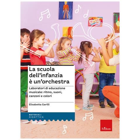 Elisabetta Garilli - La scuola dell'infanzia è un'orchestra. Laboratori di educazione musicale: ritmo, suoni, canzoni e colori. Con QR Code. Con espansione online - Foto 1