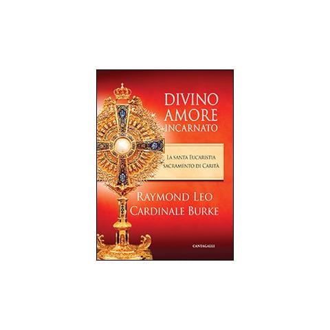 Raymond Leo Burke - Divino amore incarnato. La Santa Eucaristia sacramento di Carità - Foto 1