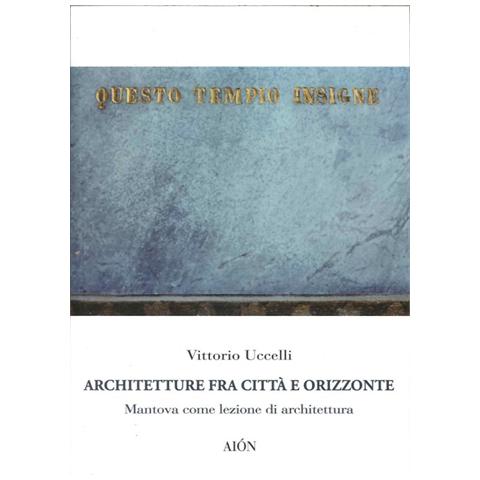 Vittorio Uccelli - Architetture fra città e orizzonte. Mantova come lezione di architettura - Foto 1