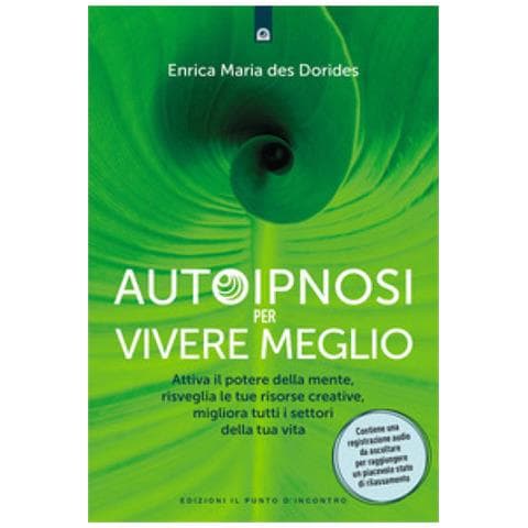 Enrica Maria Des Dorides - Autoipnosi Per Vivere Meglio. Attiva Il Potere Della Tua Mente, Risveglia Le Tue Risorse Creative E Migliora Tutti I Settori Della Tua Esistenza. Con Audio - Foto 1