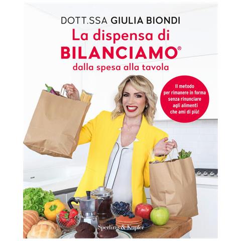 Giulia Biondi - La Dispensa Di Bilanciamo Dalla Spesa Alla Tavola. Il Metodo Per Rimanere In Forma Senza Rinunciare Agli Alimenti Che Ami Di Più! - Foto 2
