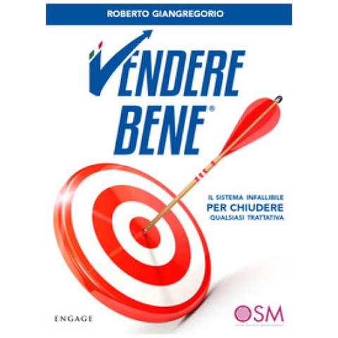 Roberto Giangregorio - Vendere Bene. Il Sistema Infallibile Per Chiudere Qualsiasi Trattativa - Foto 1