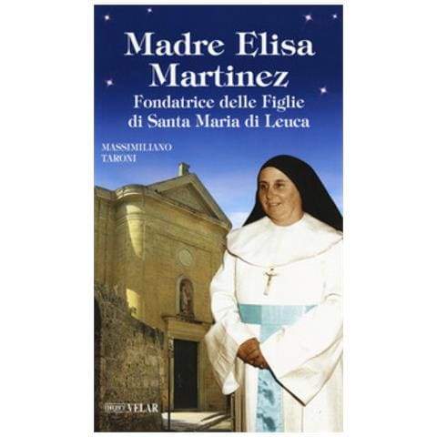 Massimiliano Taroni - Madre Elisa Martinez. Fondatrice Delle Figlie Di Santa Maria Di Leuca - Foto 1