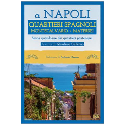 Gianluca Calvino - A Napoli Quartieri Spagnoli Montecalvario Materdei. Storie quotidiane dei quartieri napoletani - Foto 1