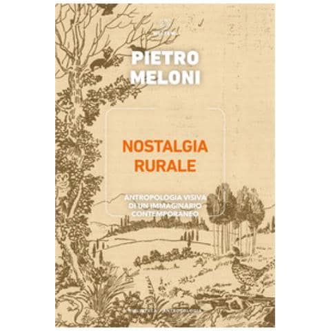 Pietro Meloni - Nostalgia Rurale. Antropologia Visiva Di Un Immaginario Contemporaneo - Foto 1